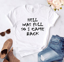 Load image into Gallery viewer, HELL WAS FULL so i came back Women Tshirt Cotton Casual Funny t Shirt For Lady Girl Top Tee Hipster 6 Colors Drop Ship HH-100